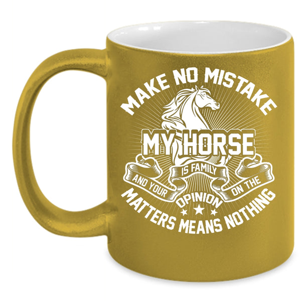 Make No Mistake My Horse Is Family Coffee Mug, I Love My Horse Coffee Cup