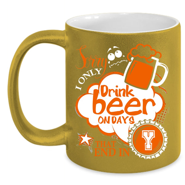 I Only Drink Beer On Days Coffee Mug, Best Gift For Beer Drinker Coffee Cup