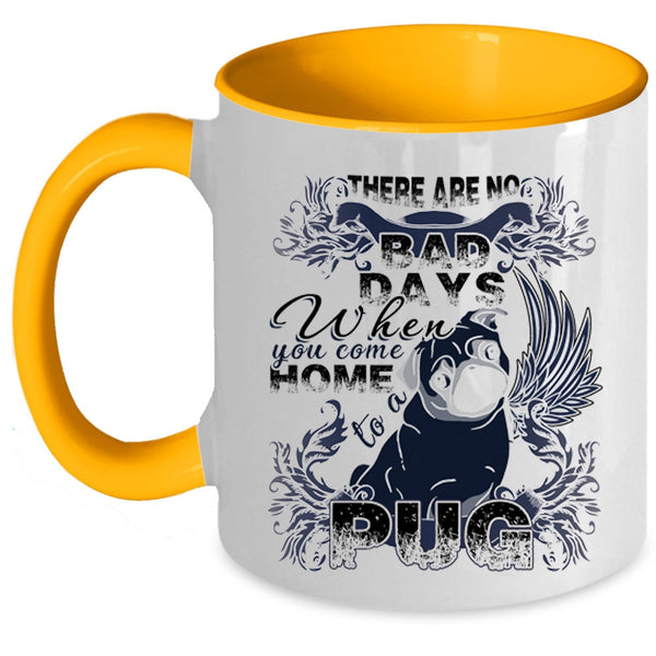 When You Come Home To A Pug Coffee Mug, There Are No Bad Days  Accent Mug