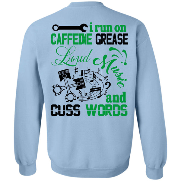 Being A Mechanic T Shirt, I Run On Caffeine Grease Loud Music And Cuss Words Sweatshirt