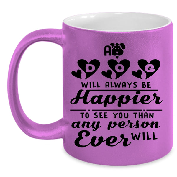 Lovely Gift For Son Coffee Mug, A Dog Will Always Be Happier Accent Mug
