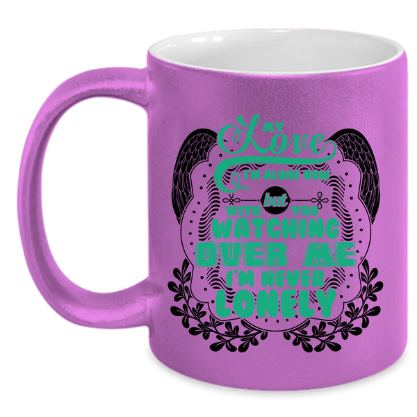 With You Watching Over Me I'm Never Lonely Coffee Mug, My Love I'm Alone Now Accent Mug