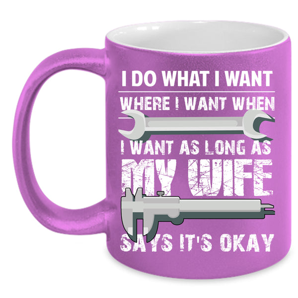 I Do What I Want Coffee Mug, My Wife Says It's Okay Coffee Cup
