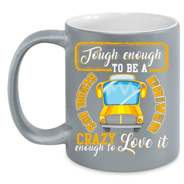 Tough Enough To Be A Chool Bus Driver Coffee Mug, I Love It Coffee Cup