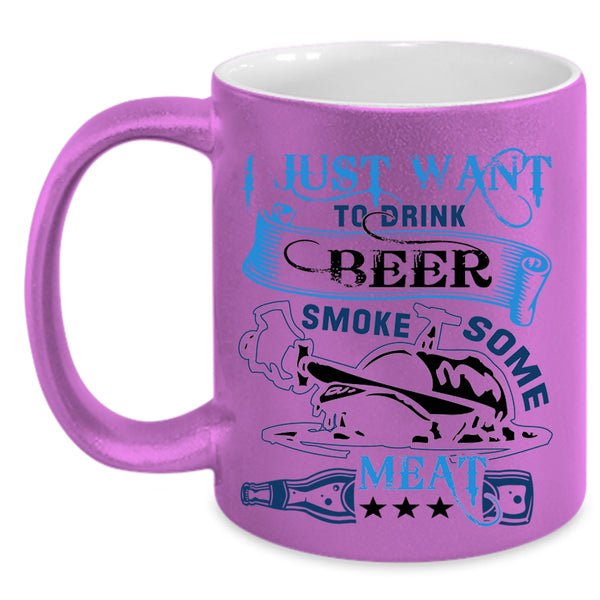 Funny Coffee Mug, I Just Want To Drink Beer Smole Some Meat Accent Mug