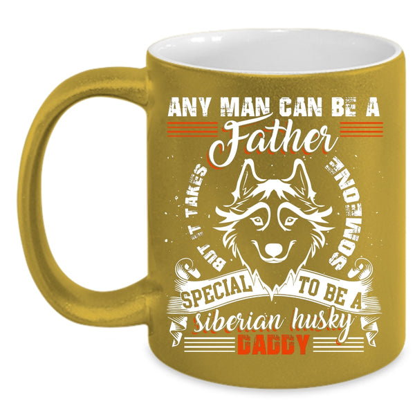 Any Man Can Be A Father Coffee Mug, To Be A Siberian Husky Daddy Coffee Cup