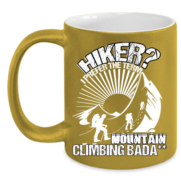 Hiker Coffee Mug, I Prefer The Term Mountain Climbing Coffee Cup