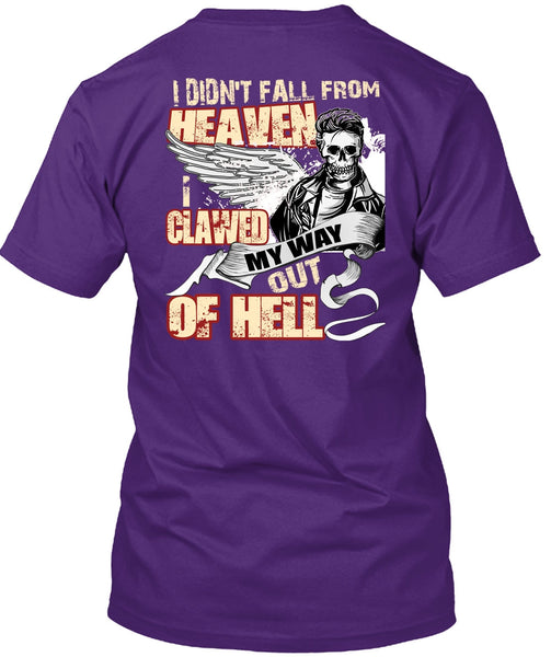 I Didn't Fall From Heaven T Shirt, I Clawed My Way Out Of Hell T Shirt