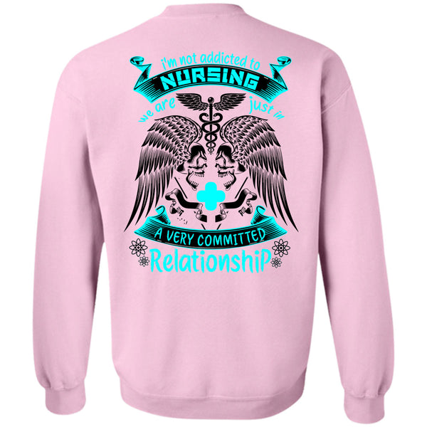 Being A Nurse T Shirt, I'm Not Addicted To Nursing Sweatshirt