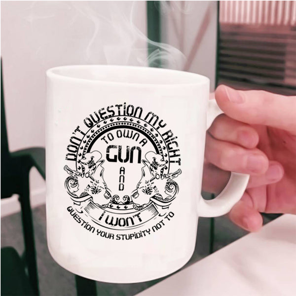 Cool Gunner Coffee Mug, Don't Question My Right To Own A Gun Cup