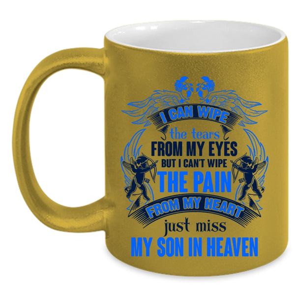 Just Miss My Son In Heaven Coffee Mug, I Can Wipe The Tears From My Eyes Accent Mug