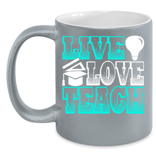 Live Love Teach Coffee Mug, Funny Gift For Teacher Coffee Cup