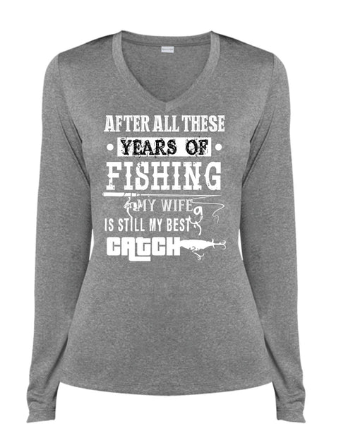 After All These Years Of Fishing T Shirt, My Wife Is Still My Best Catch T Shirt, Cool Shirt (Ladies LS Heather V-Neck)