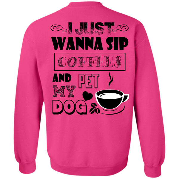I Drink Coffee T Shirt, I Just Wanna Sip Coffees And Pet My Dog Sweatshirt