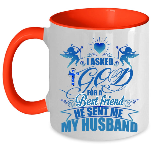 He Sent Me My Husband Coffee Mug, I Asked God For A Best Friend Accent Mug