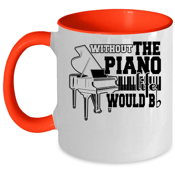 Cute Piano Coffee Mug, Without The Piano Life Would Bb Accent Mug