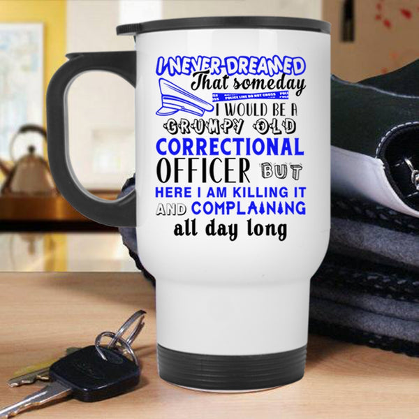 Funny Travel Mug, I Would Be A Grumpy Old Correctional Officer Mug