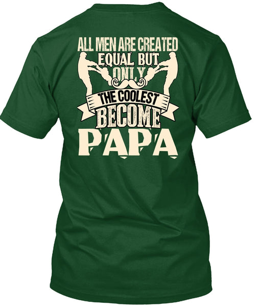 Only The Coolest Become Papa T Shirt, All Men Are Created Equal T Shirt