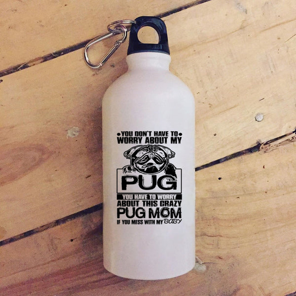You Have To Worry About This Crazy Pug Mom 20 oz Stainless Steel Bottle,If You Mess With My Baby Outdoor Sports Water Bottle