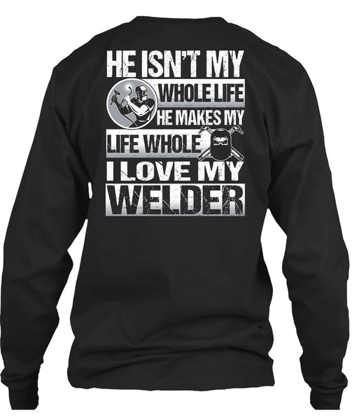 I Love My Welder T Shirt, He Makes My Life T Shirt