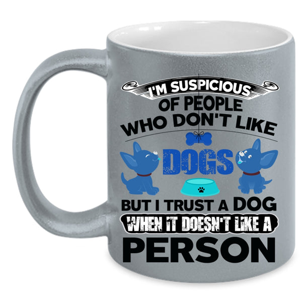 Funny Gift For Dog Lovers Coffee Mug, I Trust A Dog Accent Mug