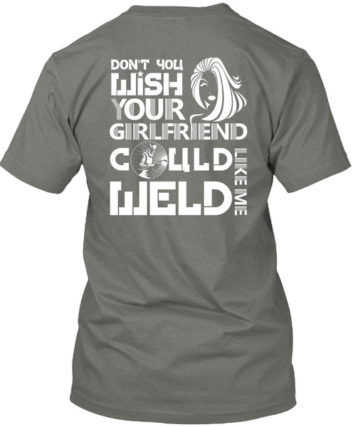 Your Girlfriend Called Welder T Shirt, Being A Welder T Shirt
