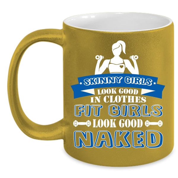 Skinny Girls Look Good In Clothes Coffee Mug, Fit Girls Look Good Naked Coffee Cup
