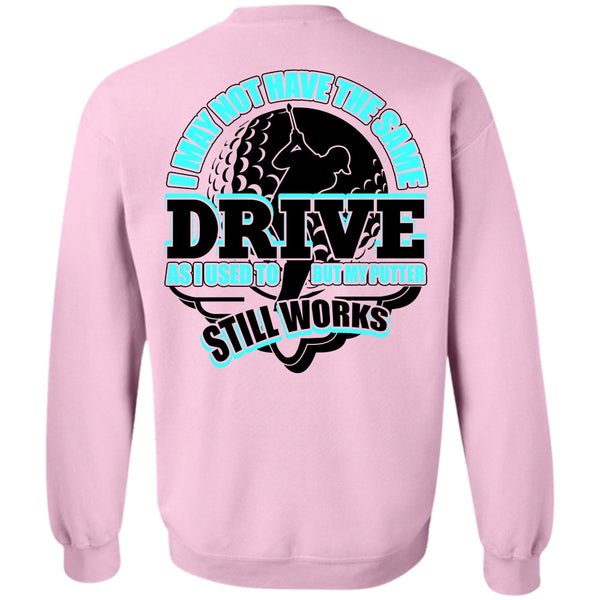 I Love Golfing T Shirt, I May Not Have The Same Drive Sweatshirt