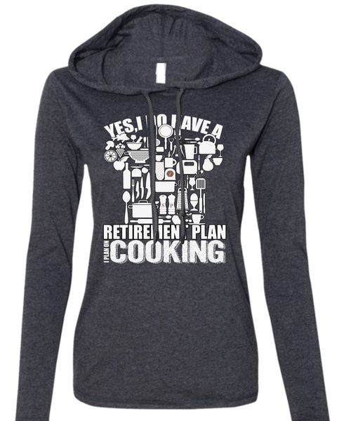 I Do Have A Retirement Plan T Shirt, I Plan On Cooking T Shirt (Anvil Ladies Ringspun Hooded)