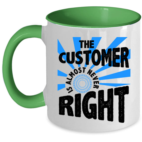 Cool Coffee Mug, The Customer Is Almost Never Right Accent Mug