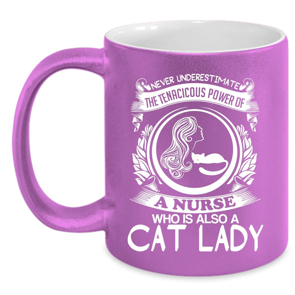 The Tenacicous Power Of A Nurse Coffee Mug, Cat Lady Coffee Cup