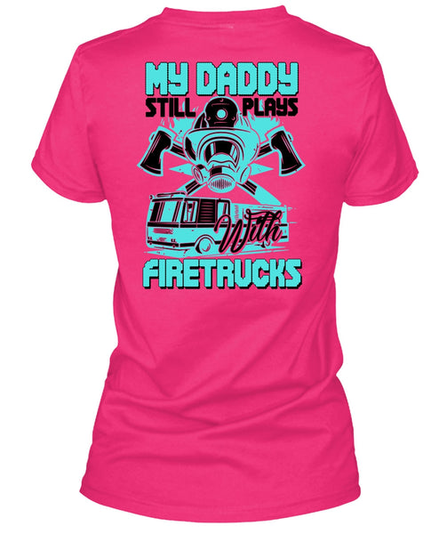 My Daddy Still Plays With Fire Trucks T Shirt, I Love Firefighter T Shirt