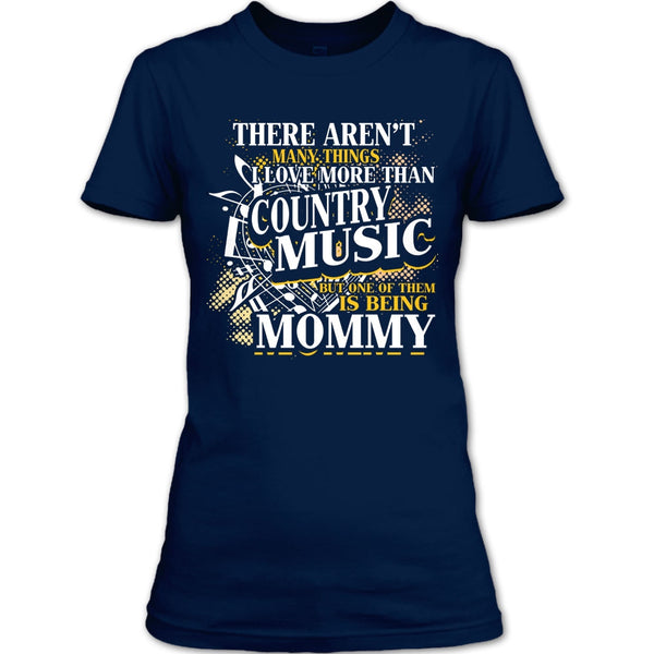 I Love More Than Country Music T Shirt, Being Mommy T Shirt