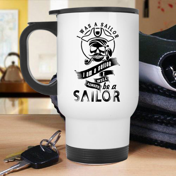 I Will Always Be A Sailor Travel Mug, I Was A Sailor Mug