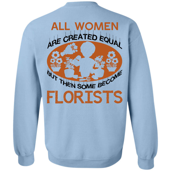 Being A Florist T Shirt, All Women Are Created Equal But Then Some Become Florist Sweatshirt