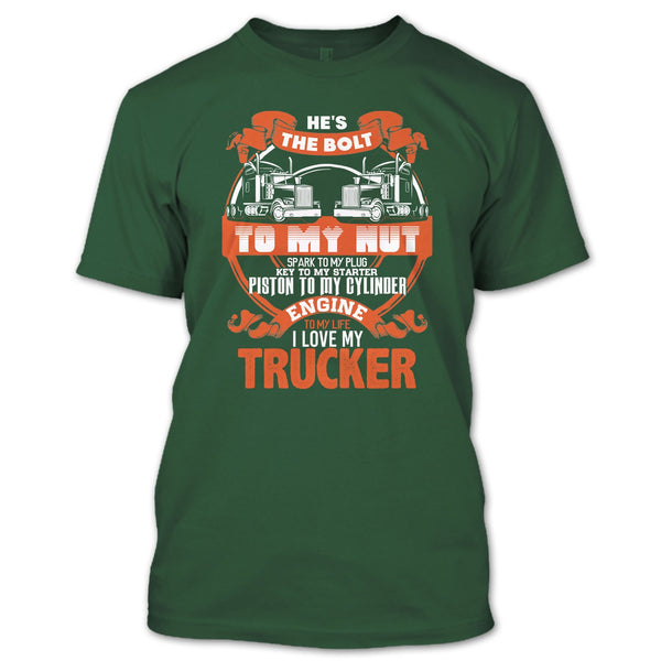 He's The Bolt To My Nut T Shirt, I Love My Trucker T Shirt