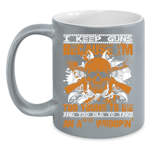 I Keep Guns Because I'm Too Young Coffee Mug, Funny Saying Coffee Cup
