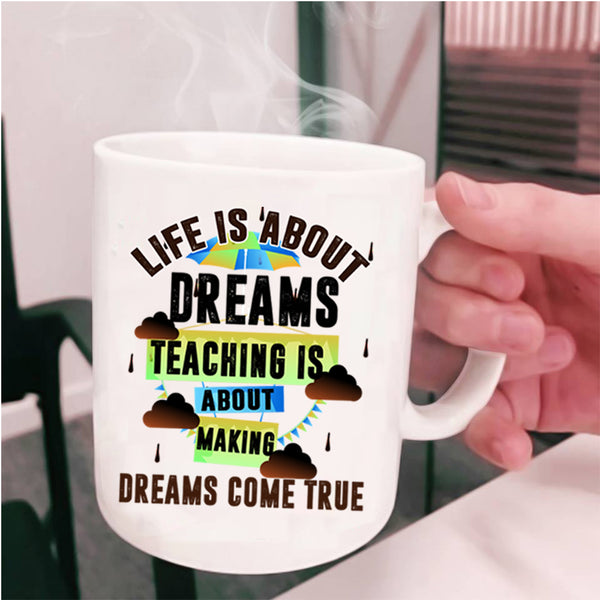 Teaching Is About Making Coffee Mug, Life Is About Dreams Cup