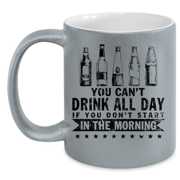 Funny Drinker Coffee Mug, You Can't Drink All Day Accent Mug