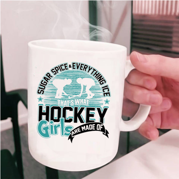 What Hockey Girls Are Made Of Coffee Mug, Sugar Spice And Everything Ice Cup
