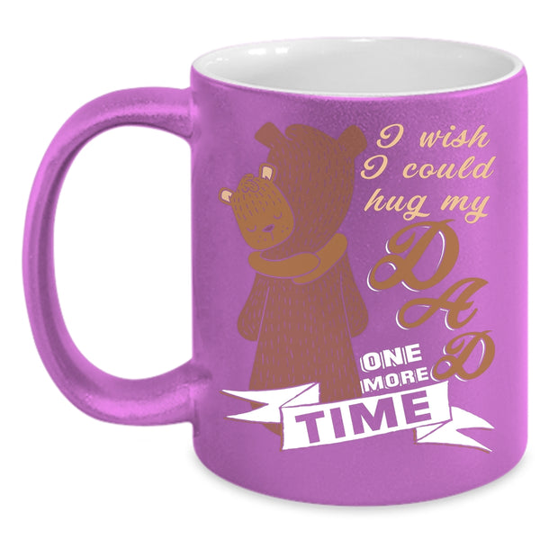 I Wish I Could Hug My Dad One More Time Coffee Mug, Gift For My Kids Coffee Cup
