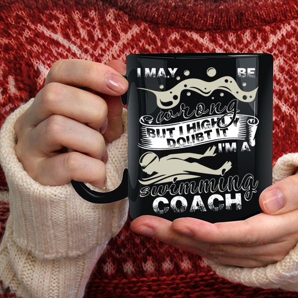 I May Be Wrong Coffee Mug, I'm A Swimming Coach Coffee Cup