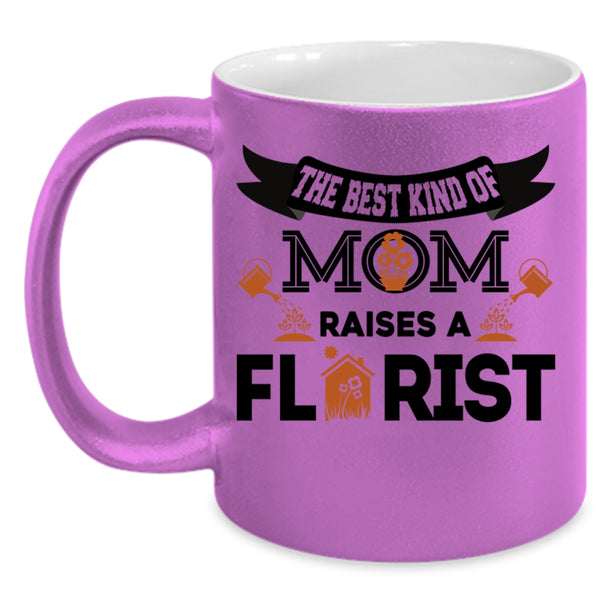 Cool Mom Coffee Mug, The Best Kind Of Mom Raises A Florist Accent Mug