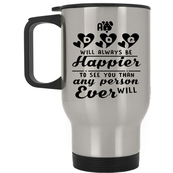 Lovely Gift For Son Travel Mug, A Dog Will Always Be Happier Mug