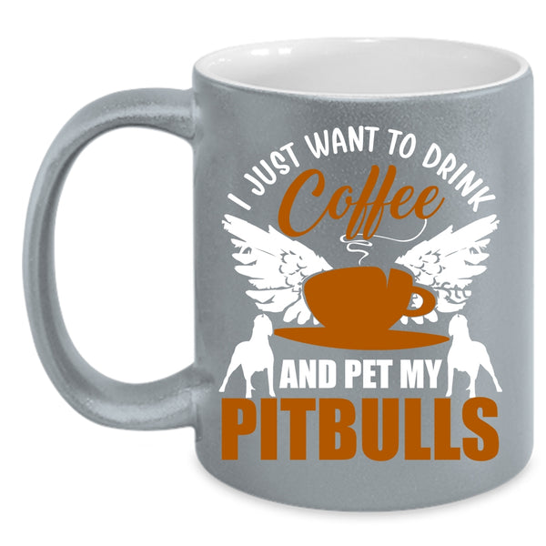 I Just Want To Drink Coffee And Pet Coffee Mug, My Pitbulls Coffee Cup