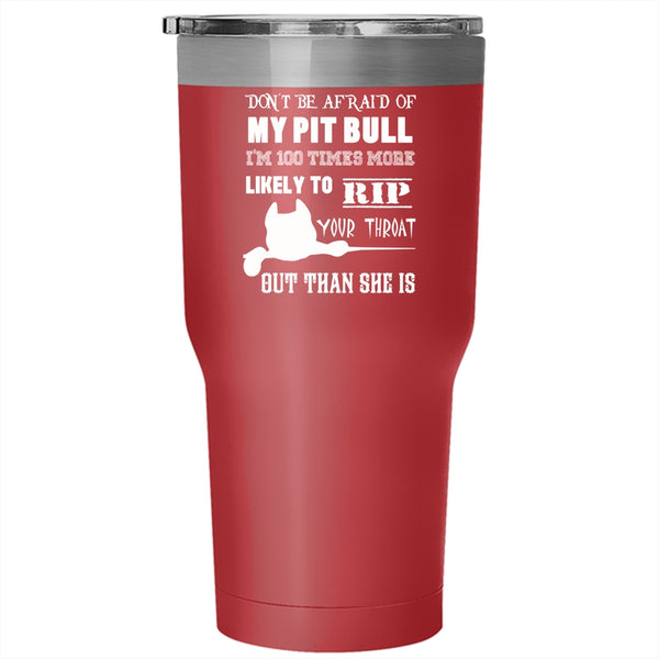 Don't be Afraid Of My Pit Bill Tumbler 30 oz Stainless Steel, I'm 100 Times More Likely Travel Mug