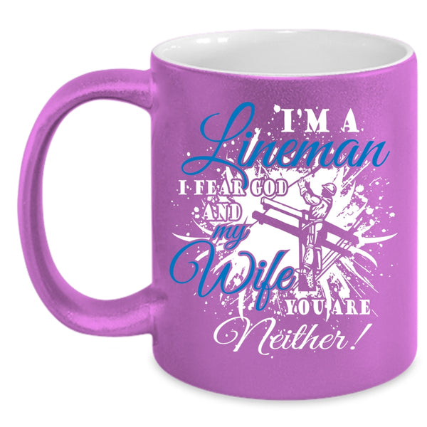 I'm A Lineman Coffee Mug, I Fear God And My Wife Coffee Cup