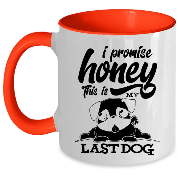 Cute Dogs Coffee Mug, I Promise Honey This Is My Last Dog Accent Mug