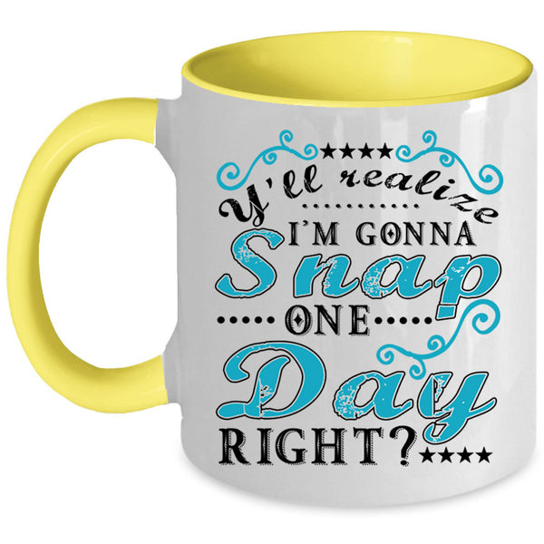 Funny Coffee Mug, Y'll Realize I'm Gonna Snap One Day Right Accent Mug