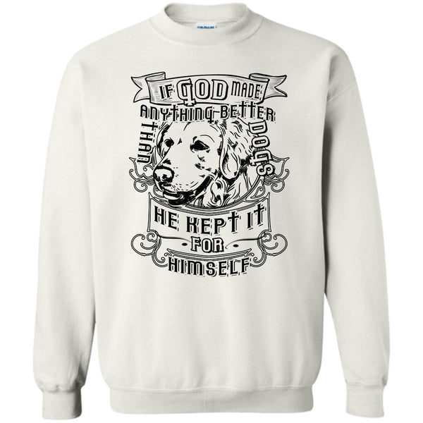 I Love My Dog T Shirt, If God Made Anything Better Sweatshirt